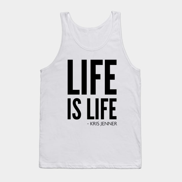 Life is life according to Kris Jenner Tank Top by Live Together